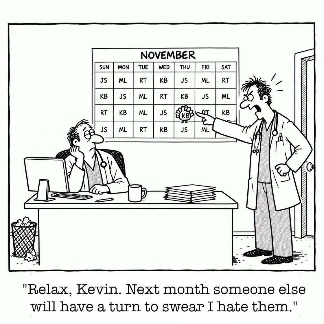 Cartoon: a doctor points at a November call calendar where KB is on Thanksgiving. Kevin, slumped at his desk, says: Relax, Kevin. Next month someone else will have a turn to swear I hate them.